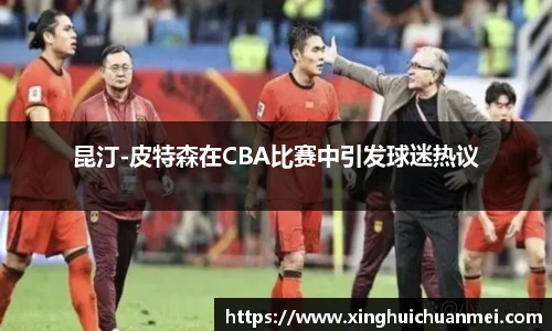 昆汀-皮特森在CBA比赛中引发球迷热议