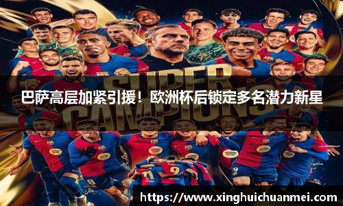 巴萨高层加紧引援！欧洲杯后锁定多名潜力新星