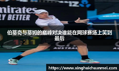 伯蒂奇与蒂姆的巅峰对决谁能在网球赛场上笑到最后