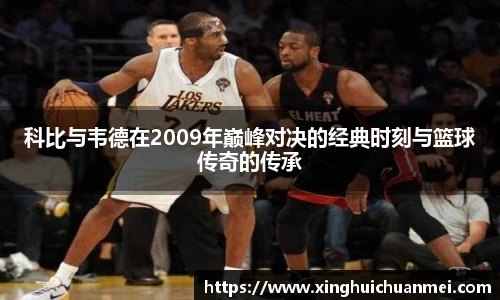 科比与韦德在2009年巅峰对决的经典时刻与篮球传奇的传承