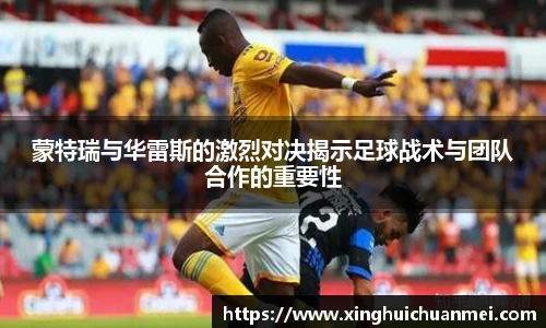 蒙特瑞与华雷斯的激烈对决揭示足球战术与团队合作的重要性